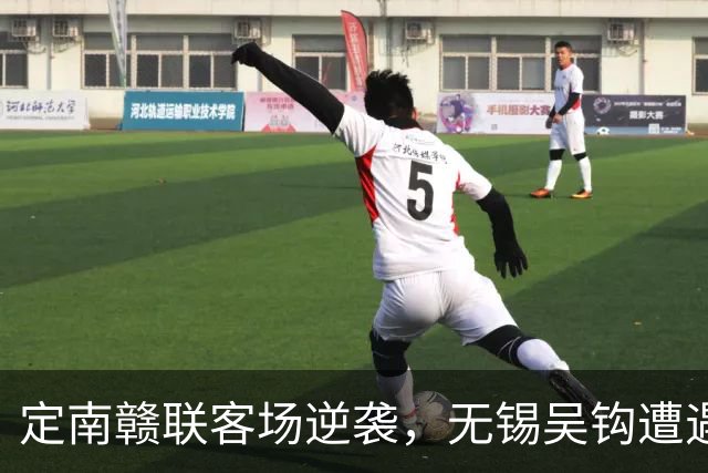 定南赣联客场逆袭，无锡吴钩遭遇两球惨败
