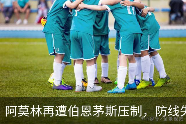 阿莫林再遭伯恩茅斯压制，防线失误何时才休？